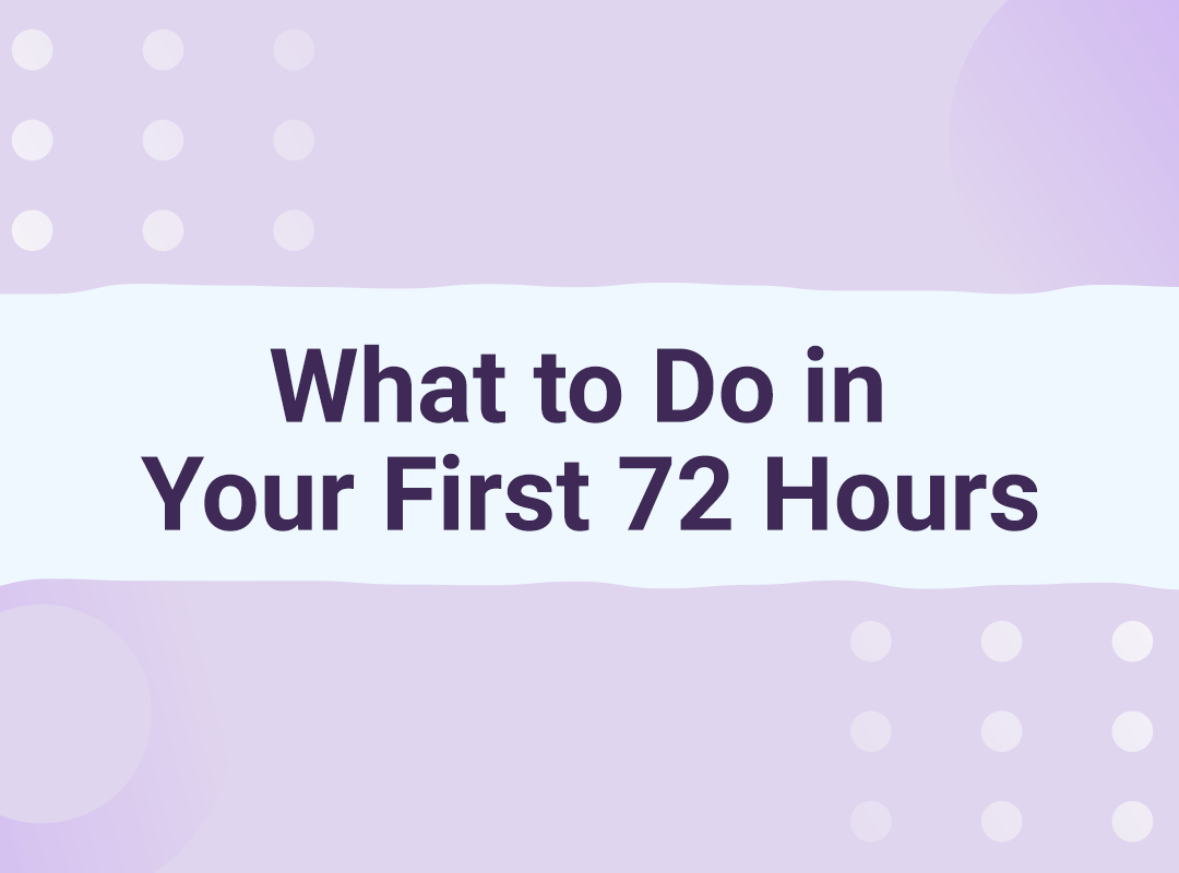 What to Do in Your First 72 Hours