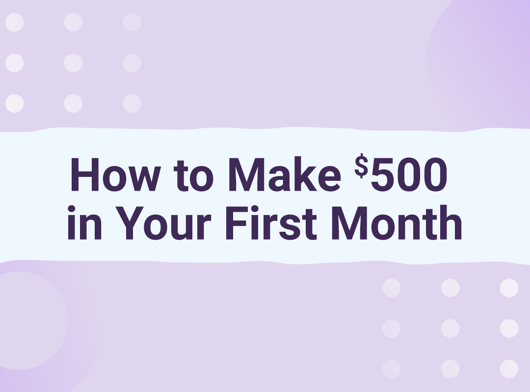 How to Make $500 in Your First Month