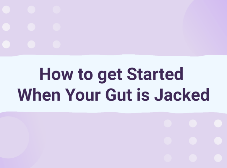 How To Get Started When Your Gut Is Jacked