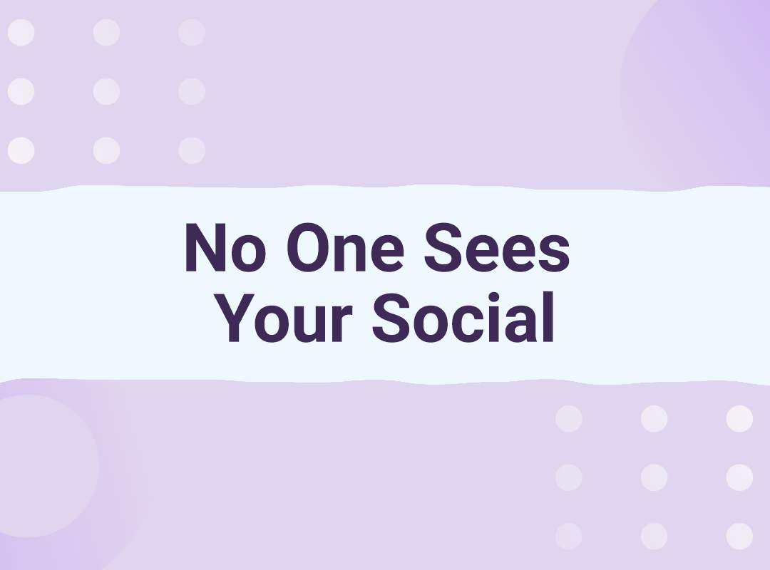 No One Sees Your Social