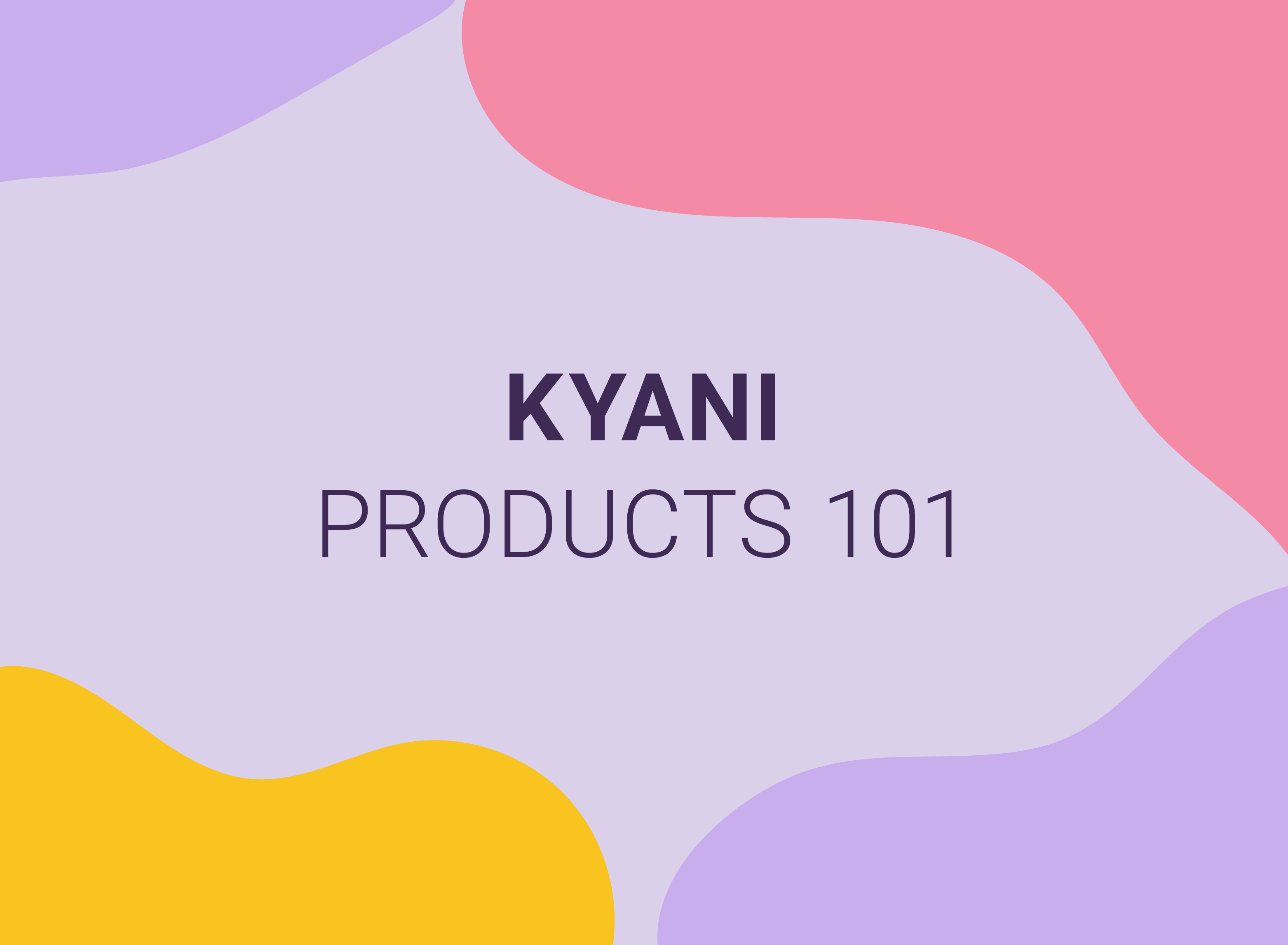 Kyani Products 101